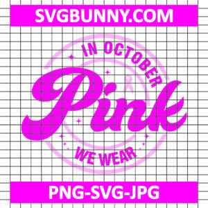 In October We Wear Pink SVG, Breast Cancer SVG Files, Pink Ribbon SVG, Pink SVG