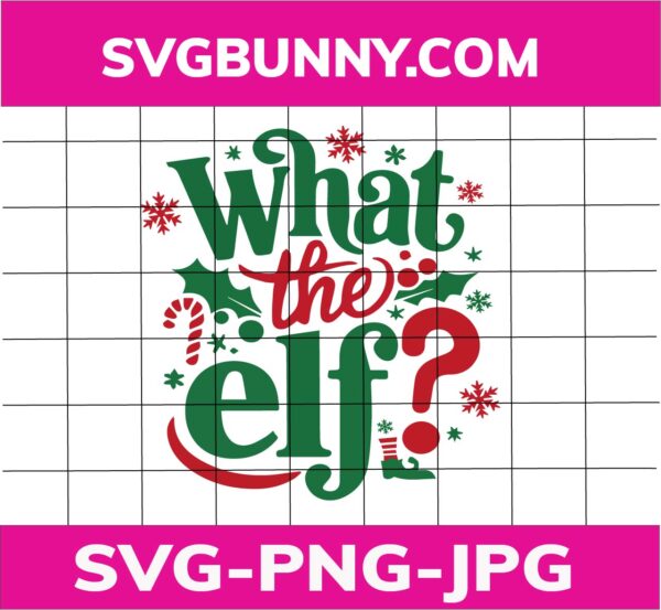 What the ELF SVG, Christmas SVG, DXF, PNG, EPS, JPG