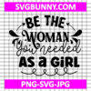 Be the Woman You Needed as a Girl SVG, International Women's Day SVG, Women's Day Quote SVG