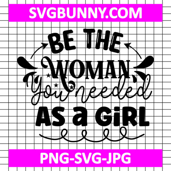 Be the Woman You Needed as a Girl SVG, International Women's Day SVG, Women's Day Quote SVG