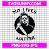 Michael Myers SVG, No Lives Matter Michael Myers Halloween SVG, JPG, PNG, DXF, ESP