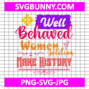 Well Behaved Women Seldom Make History SVG, International Women's Day SVG, Women's Day Quote SVG | DXF | EPS | PNG