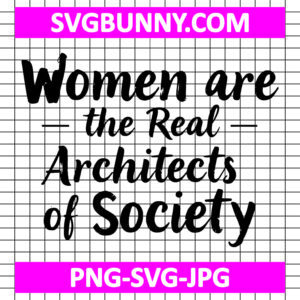 Women Are The Real Architects Of Society Svg Cut File | International Women's Day Svg