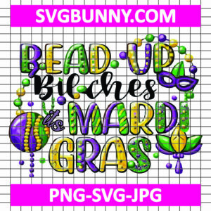 Bead up Bitches Its Mardi Gras PNG, Happy Mardi Gras PNG, Mardi Gras Carnival PNG, Carnival SVG, Mardi Gras SVG