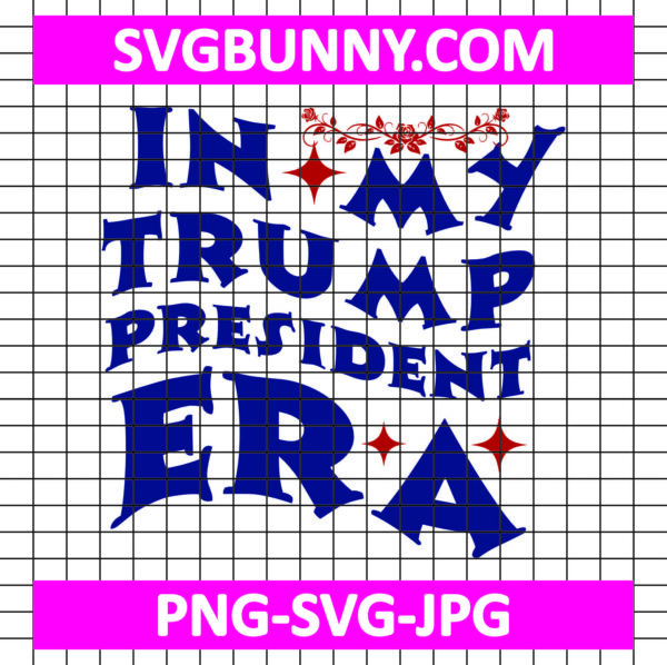 In My Trump President Era SVG, Trump Quote SVG, Trump SVG