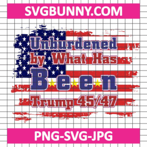 Unburdened by What Has Been Trump 45/47 SVG, Trump SVG, Trump Quote SVG