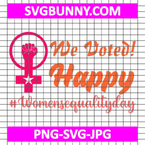 We Voted Happy #Womensequalityday SVG Cut File, Women's Day Quote SVG, Women's Day SVG